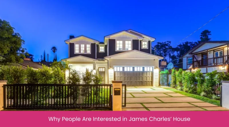 Why People Are Interested in James Charles’ House