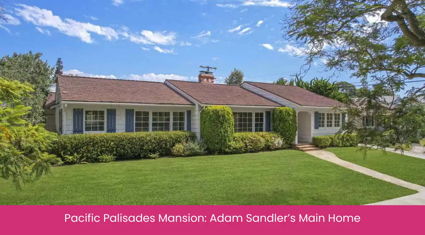 Pacific Palisades Mansion Adam Sandler’s Main Home