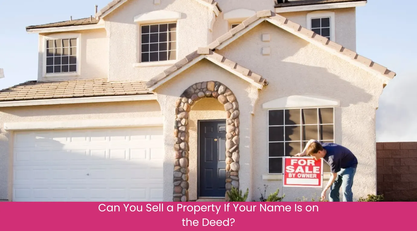 Can You Sell a Property If Your Name Is on the Deed