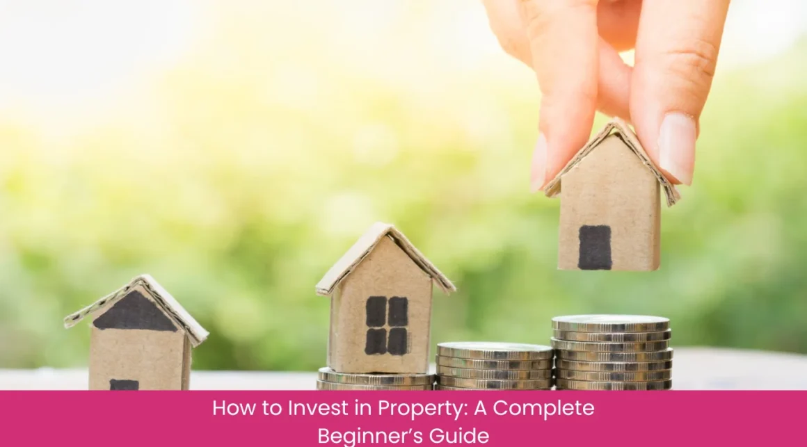 How to Invest in Property A Complete Beginner’s Guide