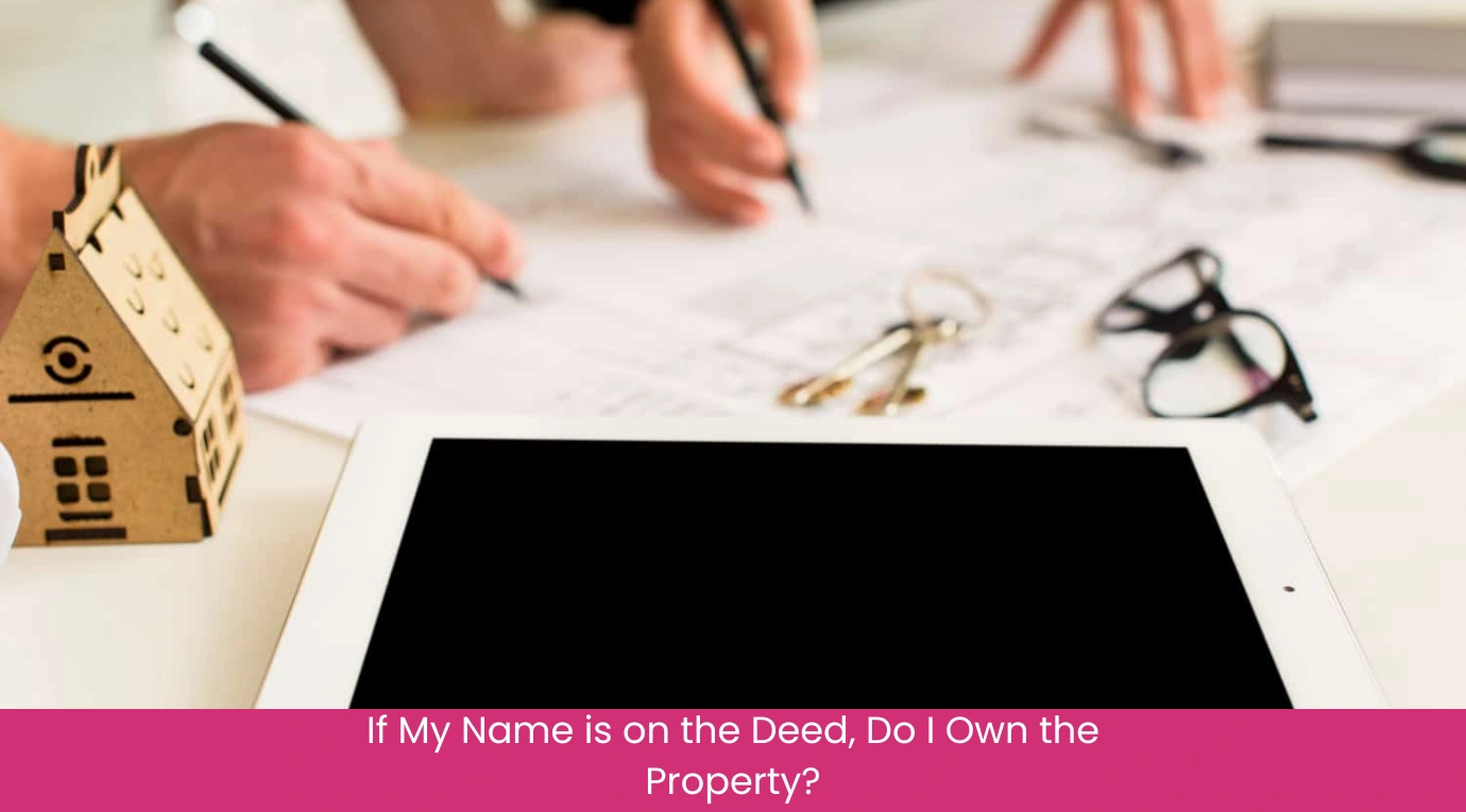 If My Name is on the Deed, Do I Own the Property